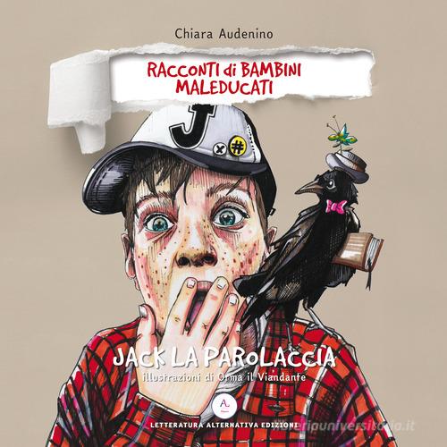 Jack la parolaccia. Racconti di bambini maleducati di Chiara Audenino edito da Letteratura Alternativa