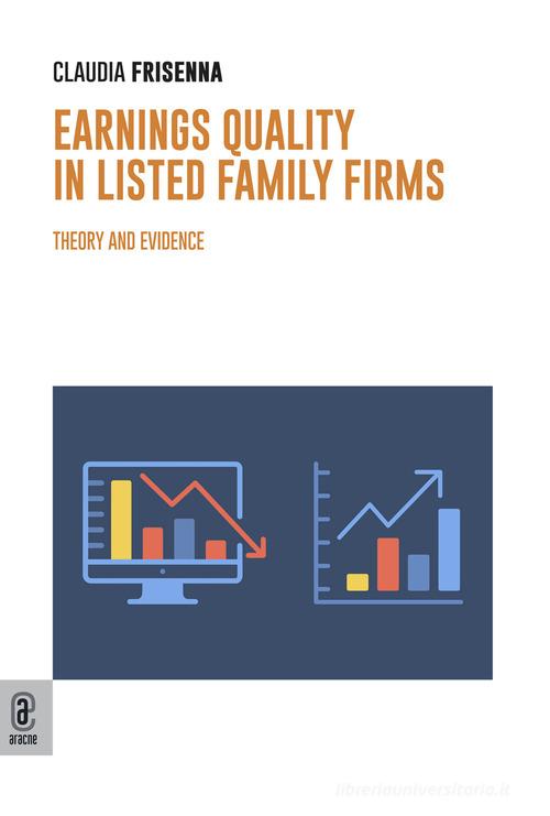 Earnings quality in listed family firms. Theory and evidence di Claudia Frisenna edito da Aracne (Genzano di Roma)