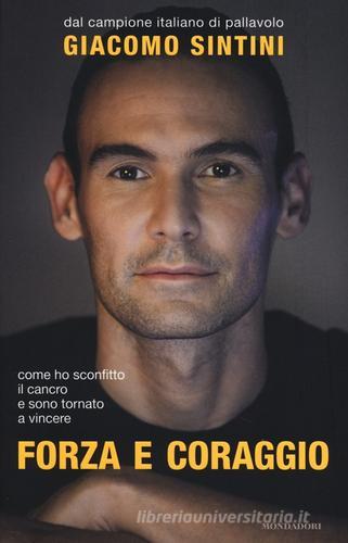 Forza e coraggio di Giacomo Sintini, Francesca Parravicini edito da Mondadori