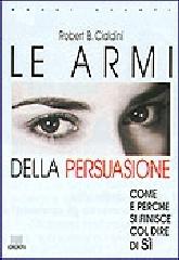 Le armi della persuasione di Robert B. Cialdini edito da Giunti Editore