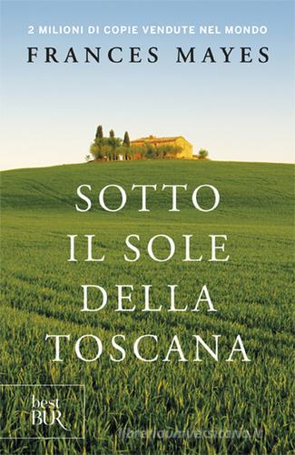 Sotto il sole della Toscana di Frances Mayes edito da Rizzoli