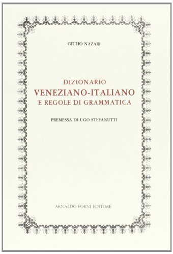 Dizionario veneziano-italiano e regole di grammatica (rist. anast. 1876) di Giulio Nazari edito da Forni