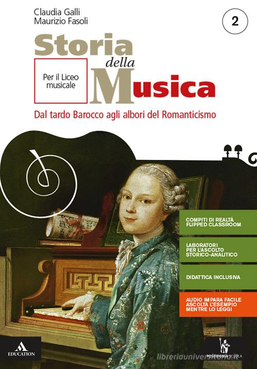 Storia della musica. Per il triennio del Liceo musicale. Con e-book. Con espansione online vol. 2 di Claudia Galli, Maurizio Fasoli edito da Poseidonia Scuola