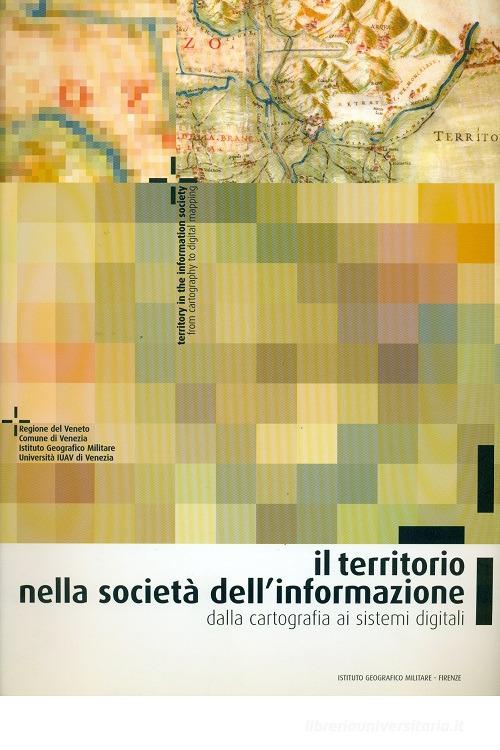 Il territorio nella società dell'informazione. Dalla cartografia ai sistemi digitali edito da Ist. Geografico Militare