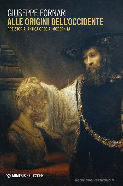 Alle origini dell'Occidente. Preistoria, antica Grecia, modernità di Giuseppe Fornari edito da Mimesis