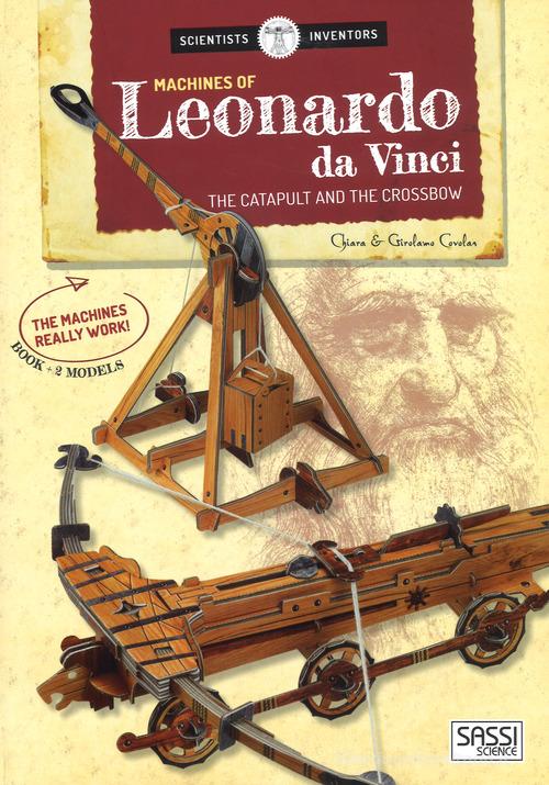 Machines of Leonardo da Vinci. The catapult and the crossbow. Scientist and inventors. Con 2 gadget di Chiara Covolan, Girolamo Covolan edito da Sassi