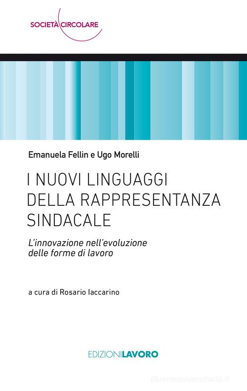 I nuovi linguaggi della rappresentanza sindacale. L'innovazione nell'evoluzione delle forme di lavoro di Emanuela Fellin, Ugo Morelli edito da Edizioni Lavoro