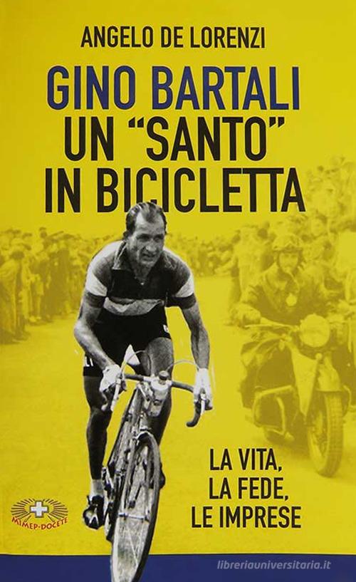 Gino Bartali un «santo» in bicicletta. La vita, la fede, le imprese. Nuova ediz. di Angelo De Lorenzi edito da Mimep-Docete