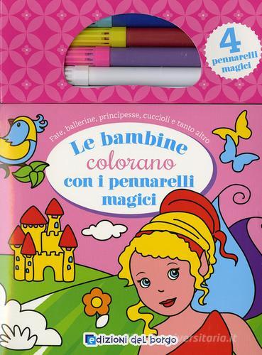 Le bambine colorano con i pennarelli magici. Con gadget edito da Edizioni del Borgo