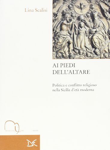 Ai piedi dell'altare. Politica e conflitto religioso nella Sicilia d'età moderna di Lina Scalisi edito da Meridiana Libri