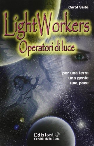 Light workers-Operatori di luce di Carol Saito edito da Cerchio della Luna