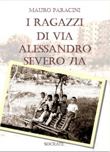 I ragazzi di via Alessandro Severo 71A di Mauro Paracini edito da Socrate