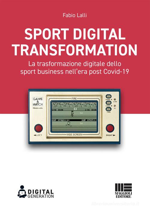 Sport digital transformation. La trasformazione digitale dello sport business nell'era post Covid-19 di Fabio Lalli edito da Maggioli Editore