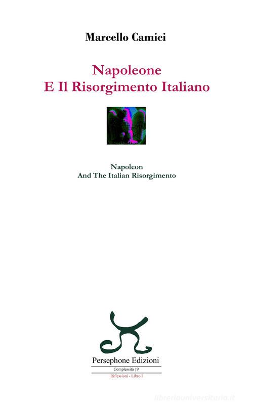 Napoleone e il Risorgimento italiano-Napoleon and the Italian Risorgimento. Ediz. bilingue di Marcello Camici edito da Persephone