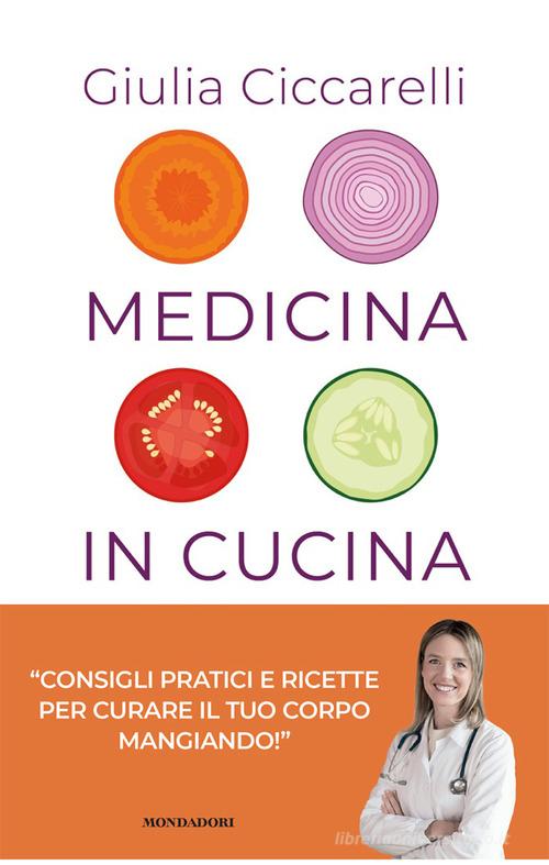 Medicina in cucina. Consigli pratici e ricette per curare il tuo corpo mangiando! di Giulia Ciccarelli edito da Mondadori