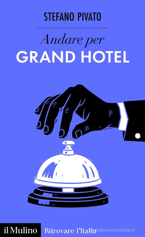 Andare per grand hotel di Stefano Pivato edito da Il Mulino