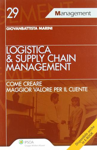 Logistica & supply chain management. Come creare maggior valore per il cliente di Giovanbattista Marini edito da Ipsoa