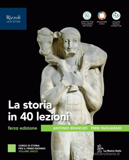 La storia in 40 lezioni. Per le Scuole superiori. Con e-book. Con espansione online di Antonio Brancati, Trebi Pagliarani edito da La Nuova Italia Editrice