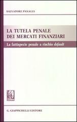 La tutela penale dei mercati finanziari. La fattispecie penale a rischio default di Salvatore Panagia edito da Giappichelli