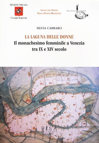 La laguna delle donne. Il monachesimo femminile a Venezia tra IX e XIV secolo di Silvia Carraro edito da Pisa University Press