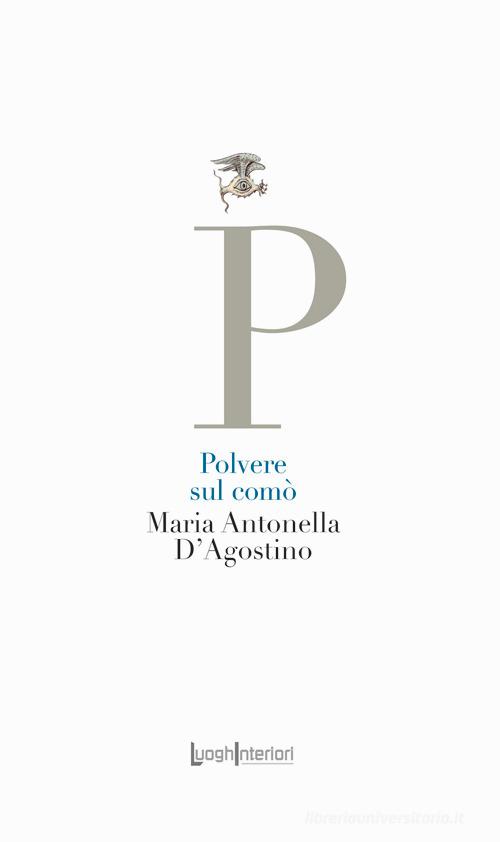 Polvere sul comò di Maria Antonella D'Agostino edito da LuoghInteriori