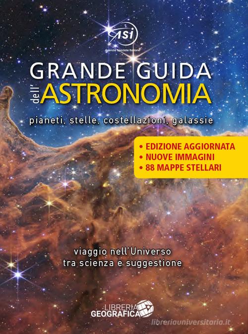 Grande guida dell'astronomia. Pianeti, stelle, costellazioni, galassie.  Viaggio nell'universo tra scienza e suggestione. Ediz. illustrata:  Bestseller in Astronomia e spazio - 9788869855689