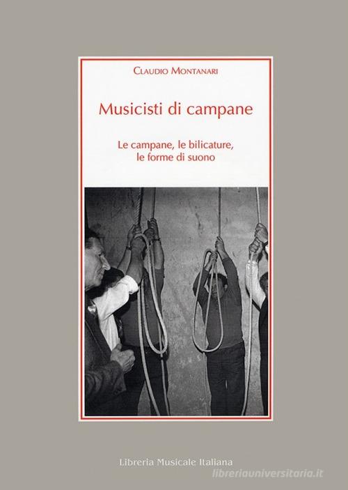 Musicisti di campane. Le campane, le bilicature, le forme di suono. Con CD Audio di Claudio Montanari edito da LIM