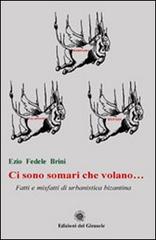 Ci sono somari che volano... Fatti e misfatti di urbanistica bizantina di Ezio F. Brini edito da Edizioni del Girasole