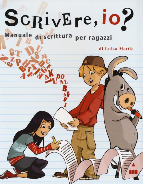 Scrivere, io? Manuale di scrittura per ragazzi. Ediz. a spirale di Luisa Mattia edito da Lapis