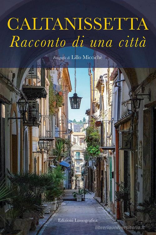 Caltanissetta. Racconto di una città. Ediz. illustrata edito da Lussografica