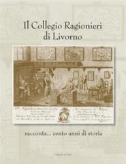 Il Collegio Ragionieri di Livorno racconta... cento anni di storia di Denise Ulivieri, Claudio Puccetti edito da Debatte