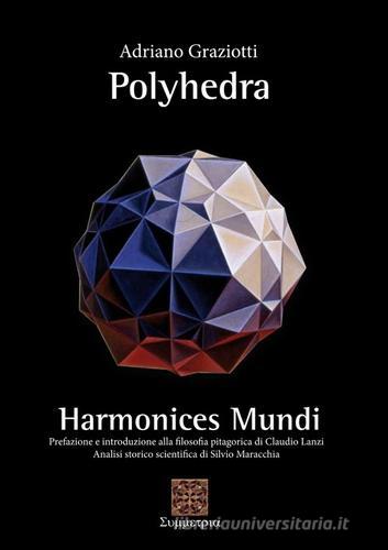 Polyhedra. Harmonices mundi di Adriano Graziotti edito da Simmetria Edizioni
