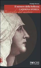 Il mistero della bellezza. Caterina Sforza di Pierluigi Moressa edito da Foschi