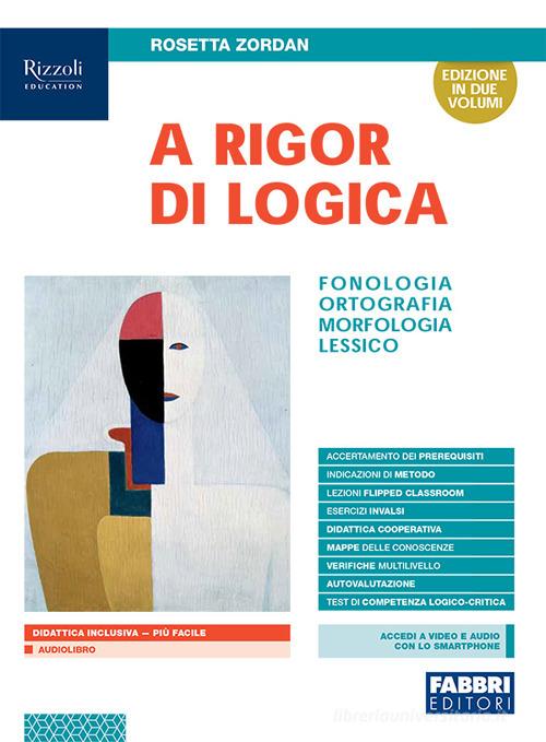 A rigor di logica. Fonologia, ortografia, morfologia, sintassi, lessico. Con Progetto accoglienza, Laboratorio lessico, Mappe semplificate, Quaderno operativo, Comun di Rosetta Zordan edito da Fabbri