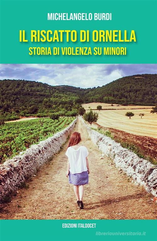 Il riscatto di Ornella. Storia di violenza su minori di Michelangelo Burdi edito da Edizioni Italdocet