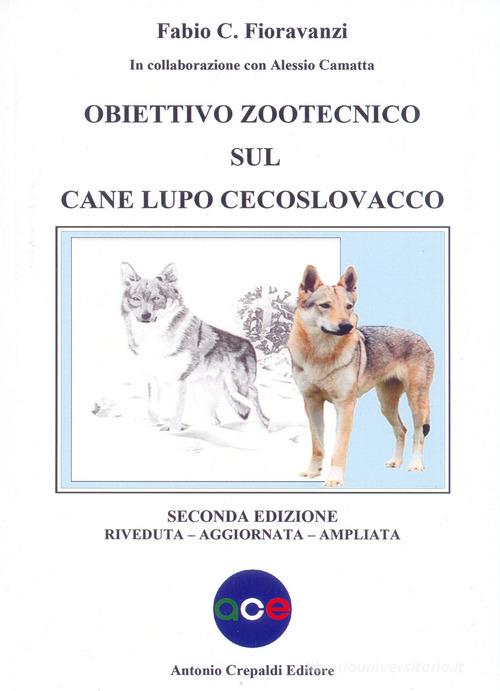 Obiettivo zootecnico sul cane lupo cecoslovacco. Ediz. ampliata di Fabio C. Fioravanzi, Alessio Camatta edito da Crepaldi