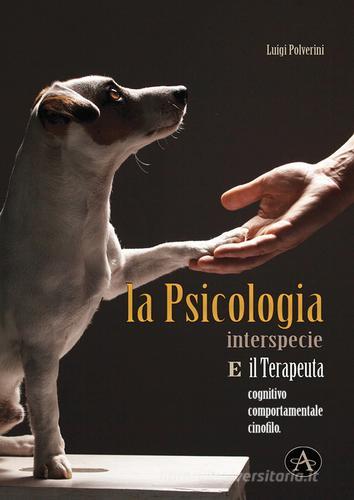La psicologia interspecie e il terapeuta cognitivo, comportamentale cinofilo di Luigi Polverini edito da Edizioni Altea