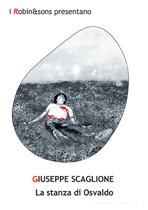 La stanza di Osvaldo di Giuseppe Scaglione edito da Robin Edizioni