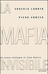 La mafia invisibile. La nuova strategia di Cosa Nostra di Saverio Lodato, Piero Grasso edito da Mondadori