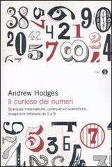 Il curioso dei numeri. Stranezze matematiche, controversie scientifiche, divagazioni letterarie da 1 a 9 di Andrew Hodges edito da Mondadori