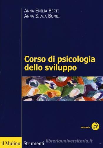 Corso di psicologia dello sviluppo. Dalla nascita all'adolescenza di Anna Emilia Berti, Anna Silvia Bombi edito da Il Mulino