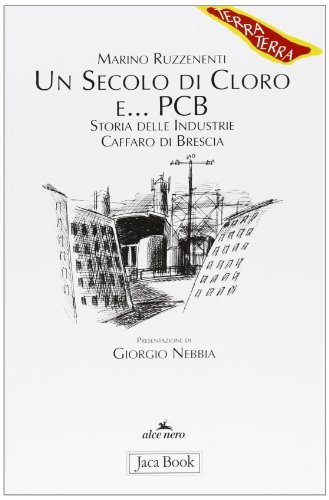 Un secolo di cloro e PCB. Storia delle industrie Caffaro di Brescia di Marino Ruzzenenti edito da Jaca Book
