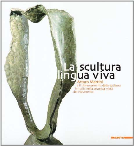 La scultura lingua viva. Arturo MArtini e il rinnovamento della scultura in Italia nella seconda metà del Novecento edito da Mazzotta