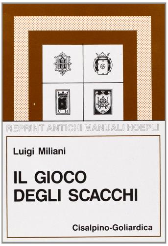 Il gioco degli scacchi (rist. anast. Milano, 1954) di Luigi Miliani edito da Hoepli