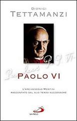 Paolo VI. L'arcivescovo Montini raccontato dal suo terzo successore di Dionigi Tettamanzi edito da San Paolo Edizioni
