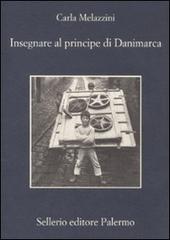 Insegnare al principe di Danimarca di Carla Melazzini edito da Sellerio Editore Palermo
