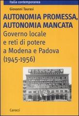 Autonomia promessa, autonomia mancata. Governo locale e reti di potere a Modena e Padova (1945-1956) di Giovanni Taurasi edito da Carocci