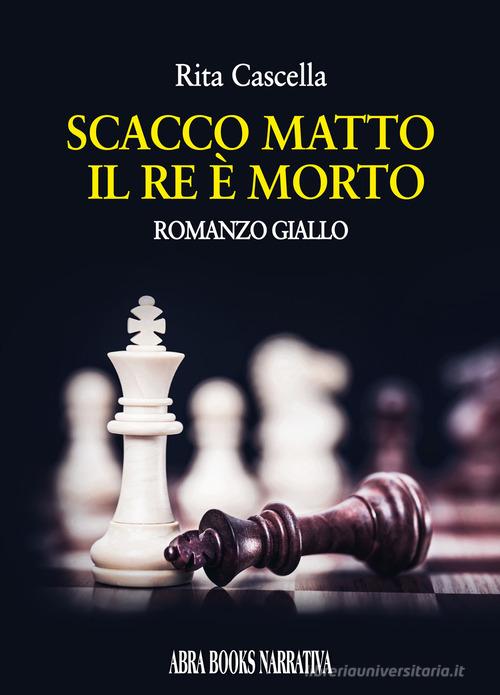 Scacco matto. Il re è morto di Rita Cascella edito da Abrabooks