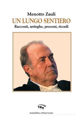 Un lungo sentiero. Racconti, arringhe, processi, ricordi di Menotto Zauli edito da Il Ponte Vecchio