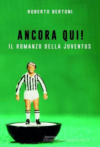 Ancora qui! Il romanzo della Juventus di Roberto Bertoni edito da Imprimatur